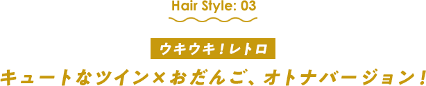 ウキウキ！レトロ　キュートなツイン×おだんご、オトナバージョン！